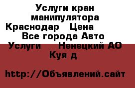 Услуги кран манипулятора Краснодар › Цена ­ 1 000 - Все города Авто » Услуги   . Ненецкий АО,Куя д.